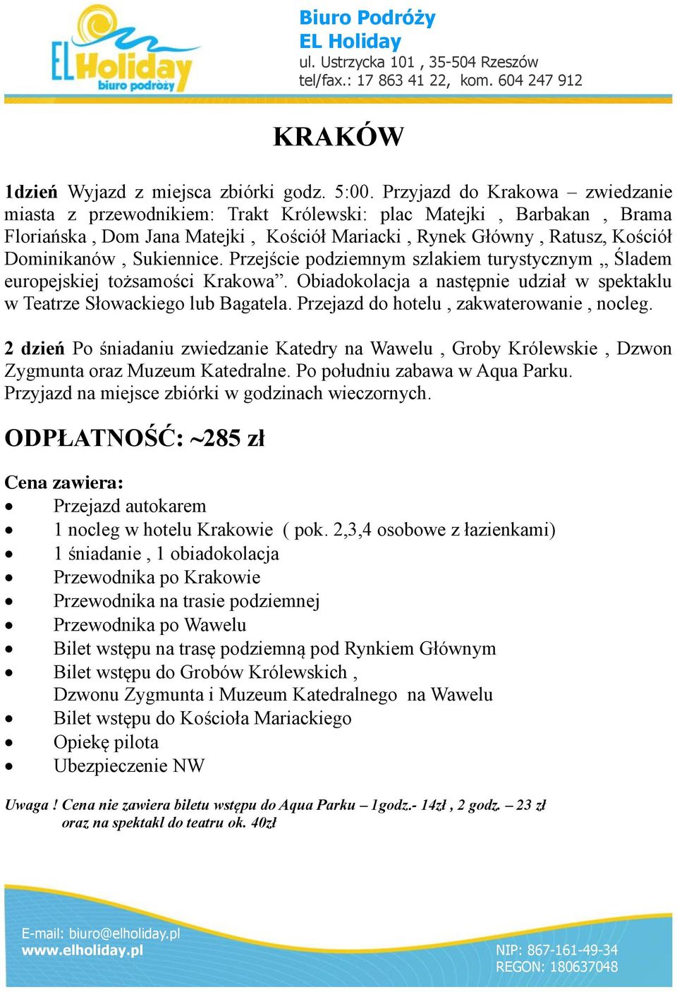 Sukiennice. Przejście podziemnym szlakiem turystycznym Śladem europejskiej tożsamości Krakowa. Obiadokolacja a następnie udział w spektaklu w Teatrze Słowackiego lub Bagatela.