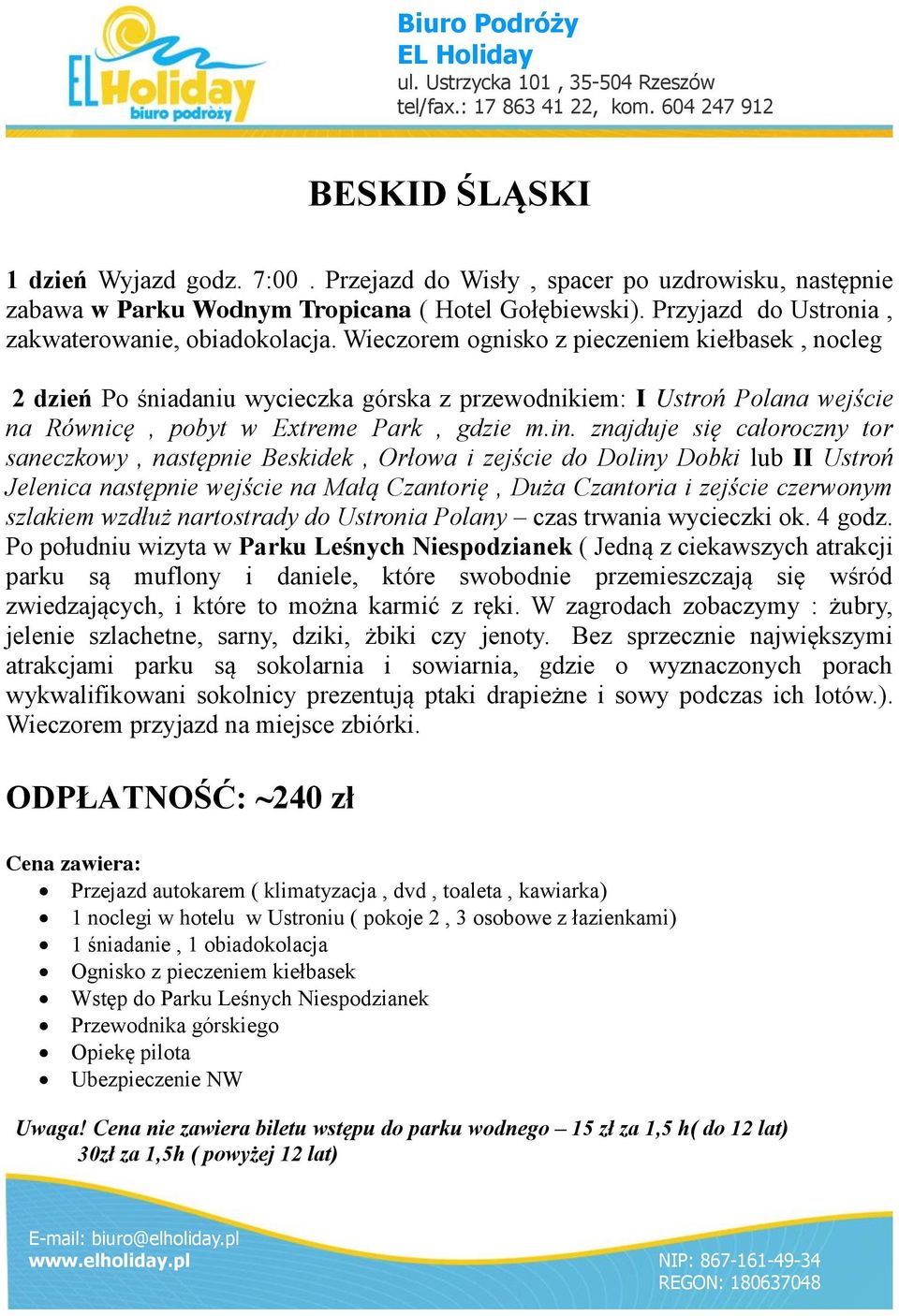 znajduje się całoroczny tor saneczkowy, następnie Beskidek, Orłowa i zejście do Doliny Dobki lub II Ustroń Jelenica następnie wejście na Małą Czantorię, Duża Czantoria i zejście czerwonym szlakiem