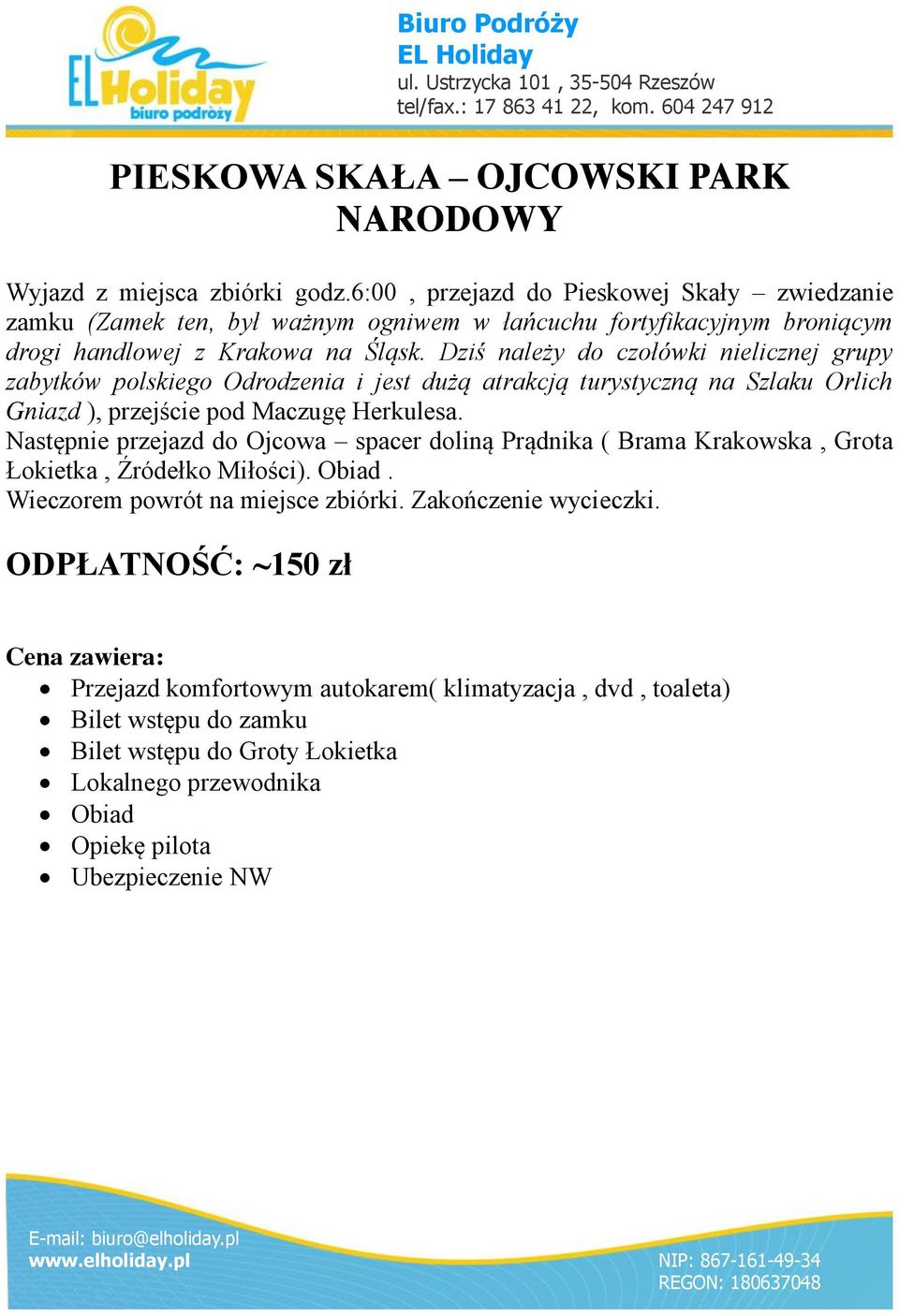 Dziś należy do czołówki nielicznej grupy zabytków polskiego Odrodzenia i jest dużą atrakcją turystyczną na Szlaku Orlich Gniazd ), przejście pod Maczugę Herkulesa.