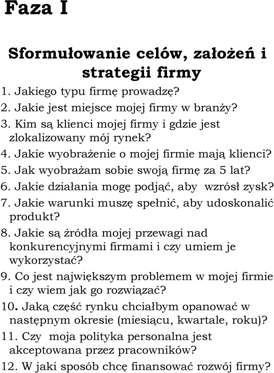 Jakie działania mogę podjąć, aby wzrósł zysk? 7. Jakie warunki muszę spełnić, aby udoskonalić produkt? 8. Jakie są źródła mojej przewagi nad konkurencyjnymi firmami i czy umiem je wykorzystać?