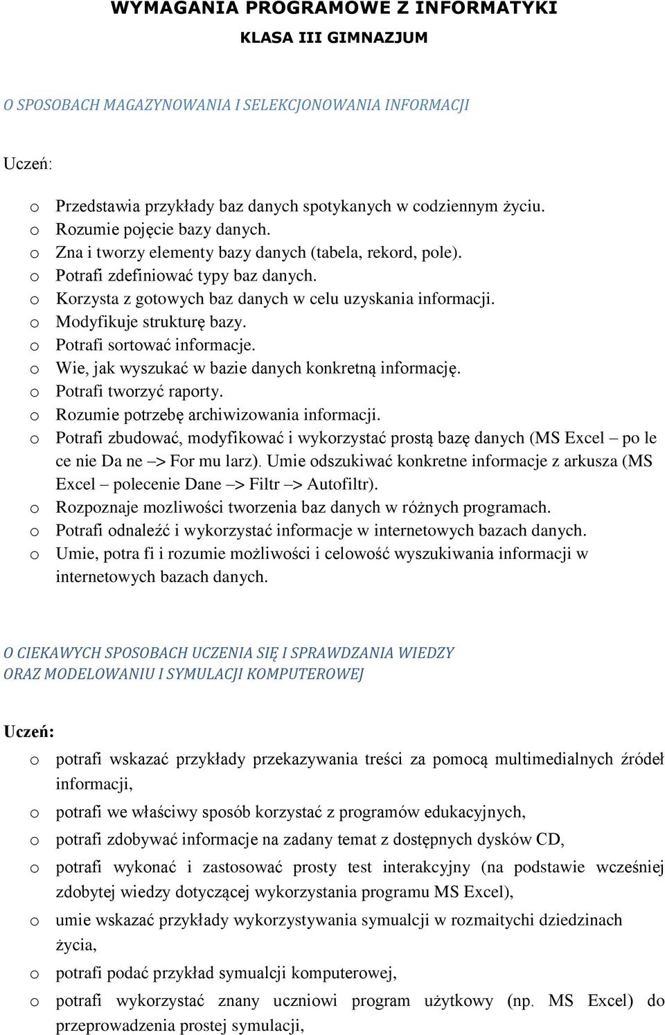 o Modyfikuje strukturę bazy. o Potrafi sortować informacje. o Wie, jak wyszukać w bazie danych konkretną informację. o Potrafi tworzyć raporty. o Rozumie potrzebę archiwizowania informacji.