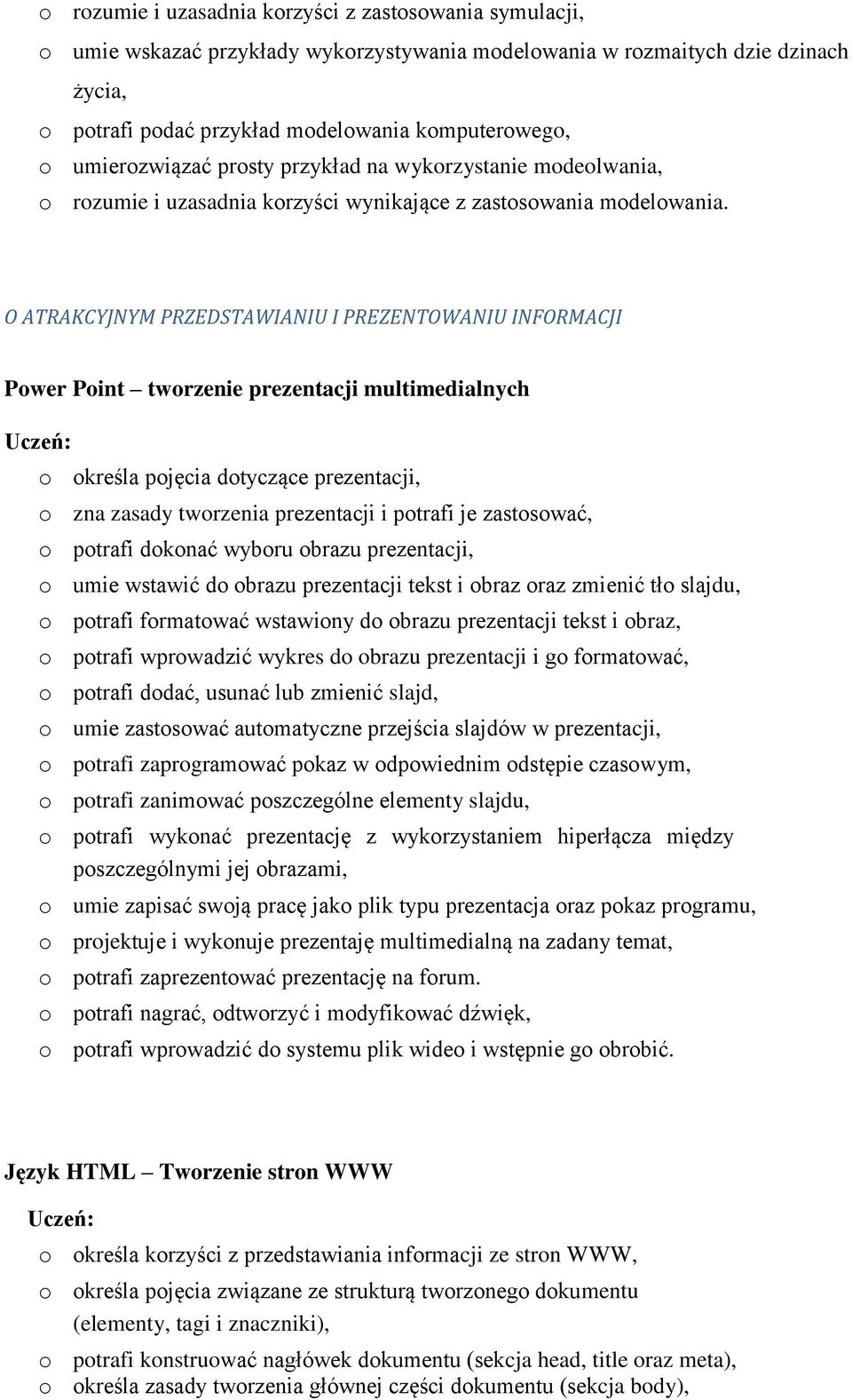 O ATRAKCYJNYM PRZEDSTAWIANIU I PREZENTOWANIU INFORMACJI Power Point tworzenie prezentacji multimedialnych o określa pojęcia dotyczące prezentacji, o zna zasady tworzenia prezentacji i potrafi je