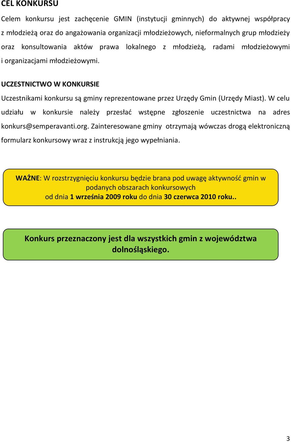 UCZESTNICTWO W KONKURSIE Uczestnikami konkursu są gminy reprezentowane przez Urzędy Gmin (Urzędy Miast).