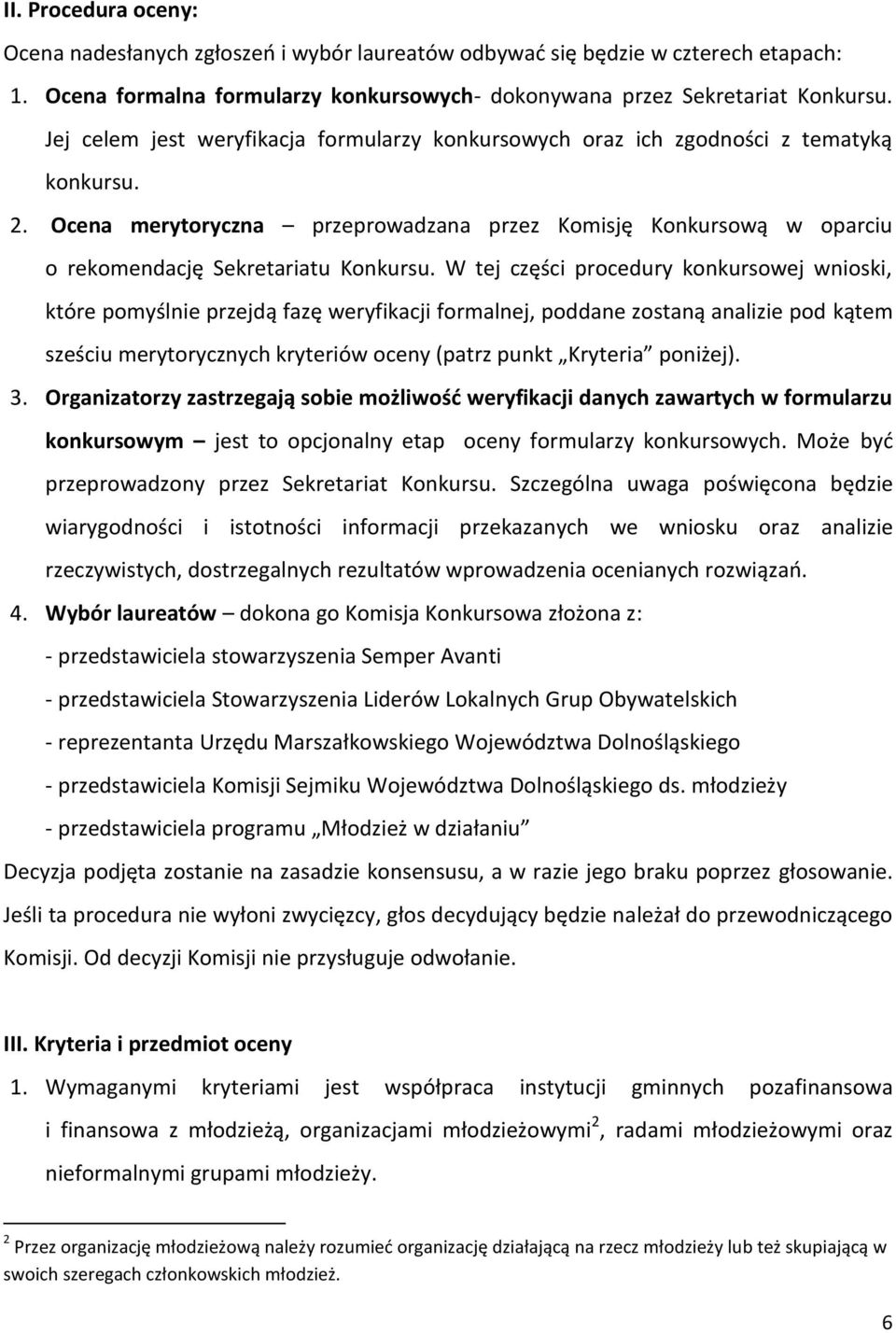 W tej części procedury konkursowej wnioski, które pomyślnie przejdą fazę weryfikacji formalnej, poddane zostaną analizie pod kątem sześciu merytorycznych kryteriów oceny (patrz punkt Kryteria