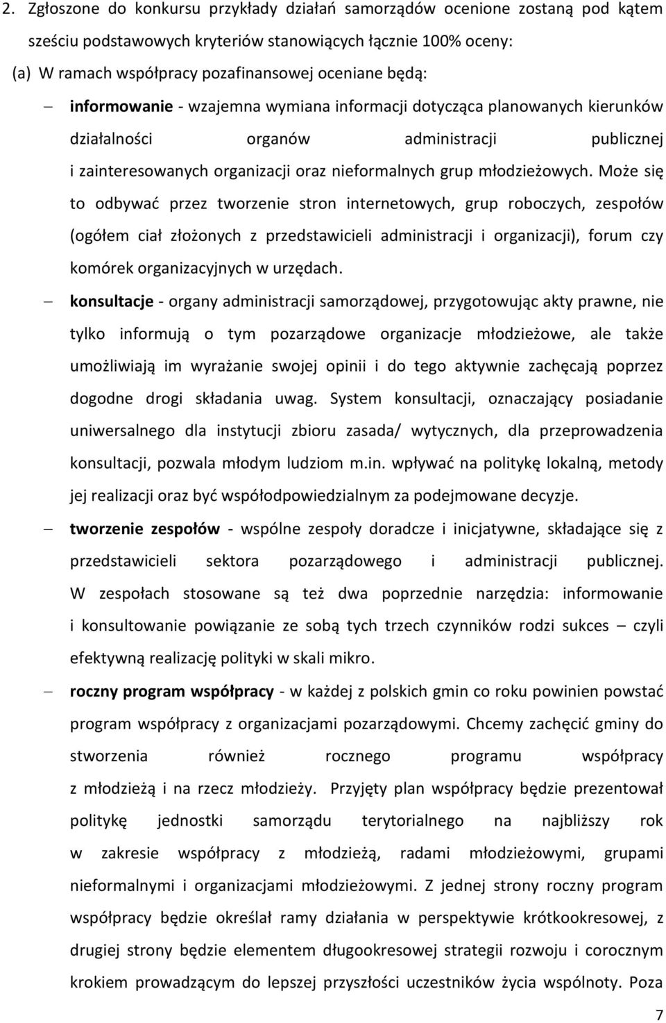 Może się to odbywad przez tworzenie stron internetowych, grup roboczych, zespołów (ogółem ciał złożonych z przedstawicieli administracji i organizacji), forum czy komórek organizacyjnych w urzędach.