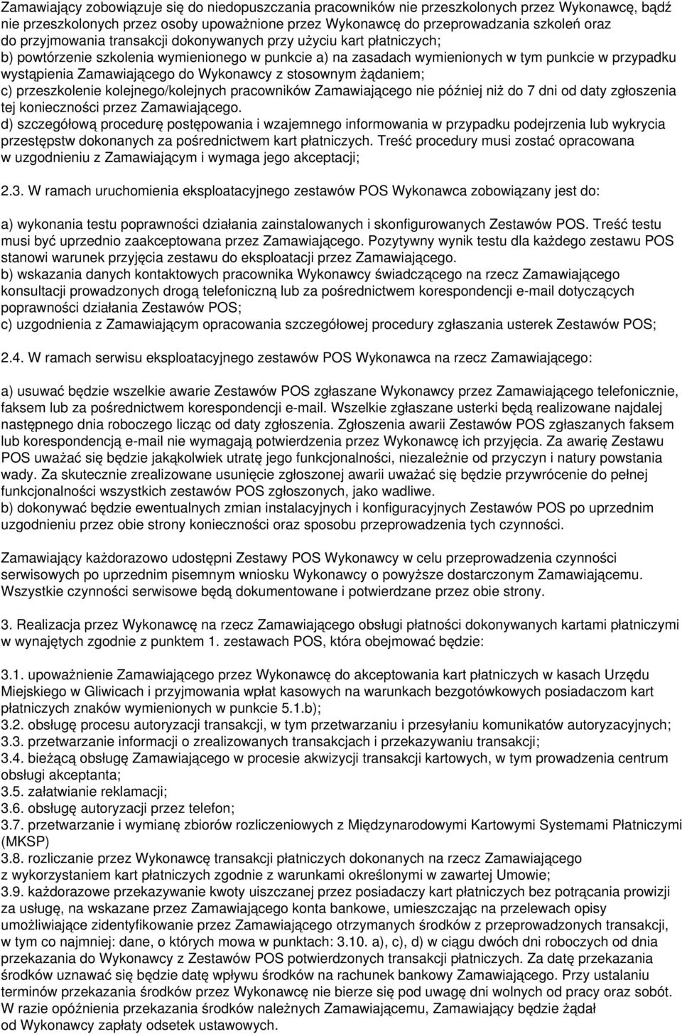 Wykonawcy z stosownym żądaniem; c) przeszkolenie kolejnego/kolejnych pracowników Zamawiającego nie później niż do 7 dni od daty zgłoszenia tej konieczności przez Zamawiającego.