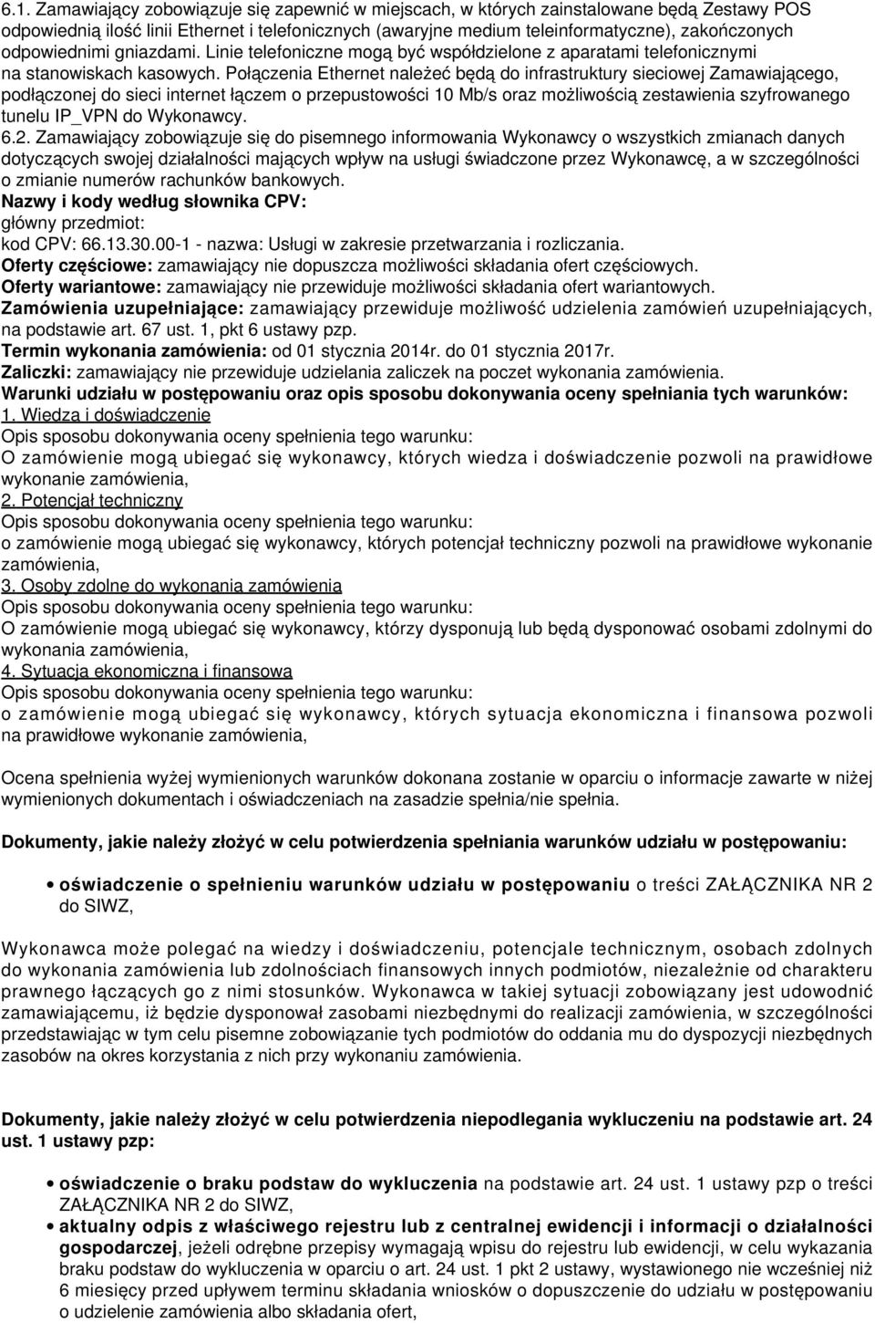 Połączenia Ethernet należeć będą do infrastruktury sieciowej Zamawiającego, podłączonej do sieci internet łączem o przepustowości 10 Mb/s oraz możliwością zestawienia szyfrowanego tunelu IP_VPN do