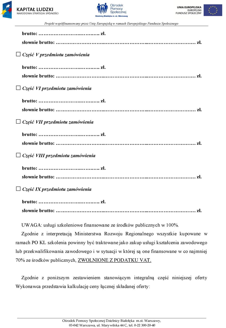 Zgodnie z interpretacją Ministerstwa Rozwoju Regionalnego wszystkie kupowane w ramach PO KL szkolenia powinny być traktowane jako zakup usługi kształcenia zawodowego lub