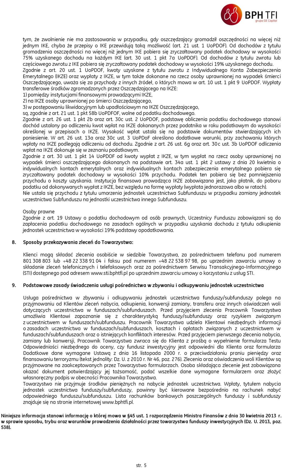 Od dochodów z tytułu zwrotu lub częściowego zwrotu z IKE pobiera się zryczałtowany podatek dochodowy w wysokości 19% uzyskanego dochodu. Zgodnie z art. 20 ust.