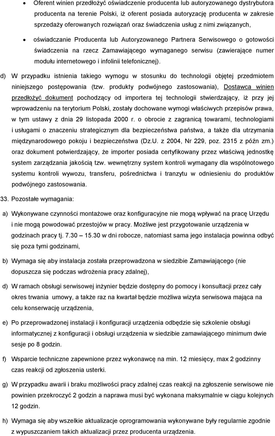 internetowego i infolinii telefonicznej). d) W przypadku istnienia takiego wymogu w stosunku do technologii objętej przedmiotem niniejszego postępowania (tzw.