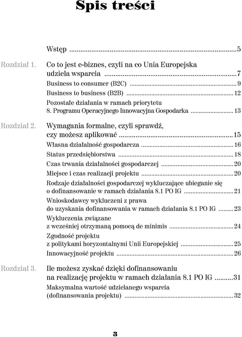 .. 16 Status przedsi biorstwa... 18 Czas trwania dzia alno ci gospodarczej... 20 Miejsce i czas realizacji projektu.