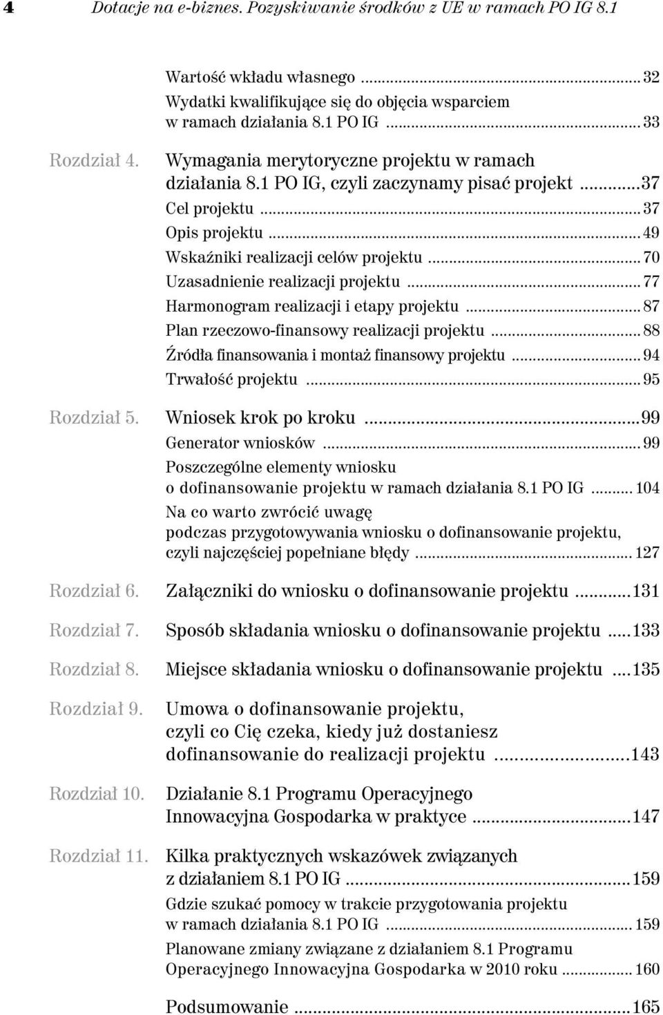 .. 70 Uzasadnienie realizacji projektu... 77 Harmonogram realizacji i etapy projektu... 87 Plan rzeczowo-finansowy realizacji projektu... 88 ród a finansowania i monta finansowy projektu.