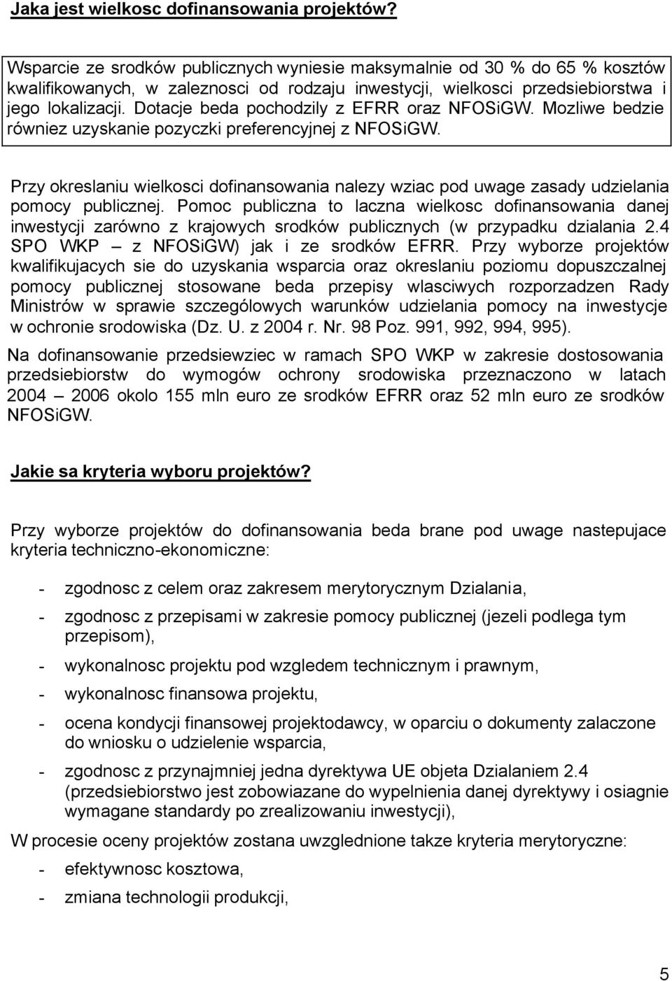 Dotacje beda pochodzily z EFRR oraz NFOSiGW. Mozliwe bedzie równiez uzyskanie pozyczki preferencyjnej z NFOSiGW.