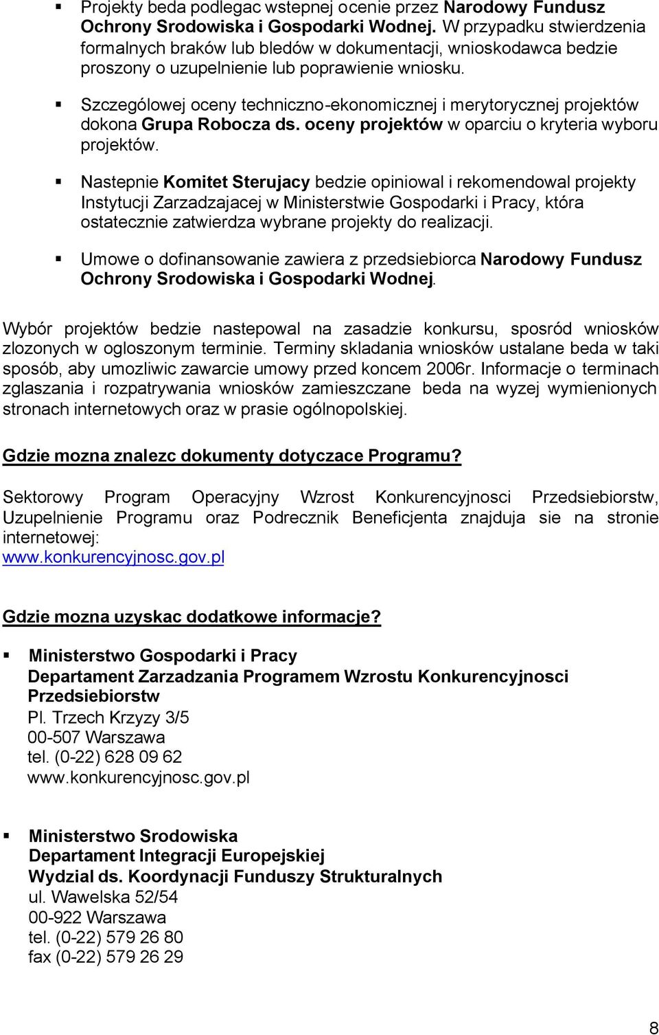 Szczególowej oceny techniczno-ekonomicznej i merytorycznej projektów dokona Grupa Robocza ds. oceny projektów w oparciu o kryteria wyboru projektów.