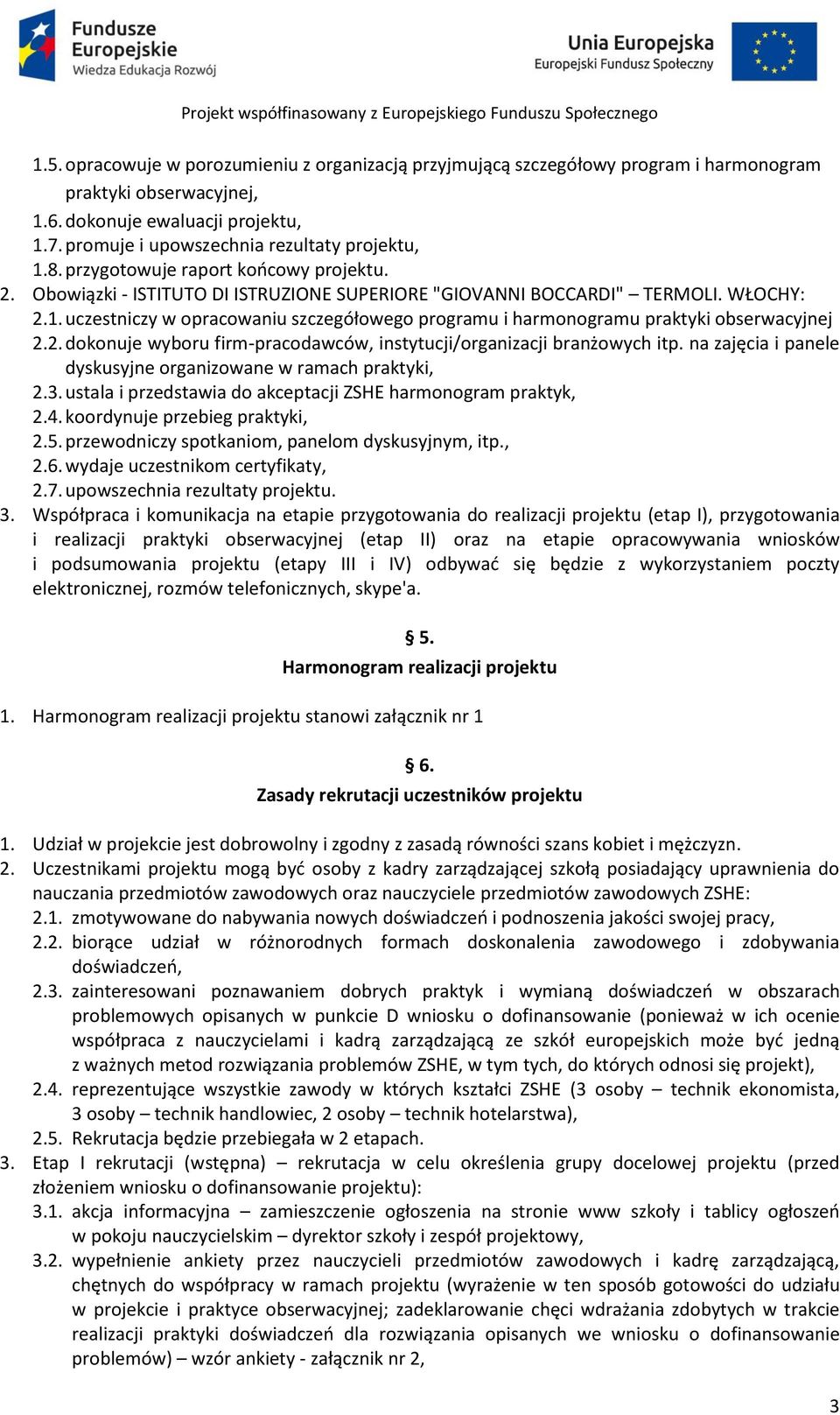 uczestniczy w opracowaniu szczegółowego programu i harmonogramu praktyki obserwacyjnej 2.2. dokonuje wyboru firm-pracodawców, instytucji/organizacji branżowych itp.