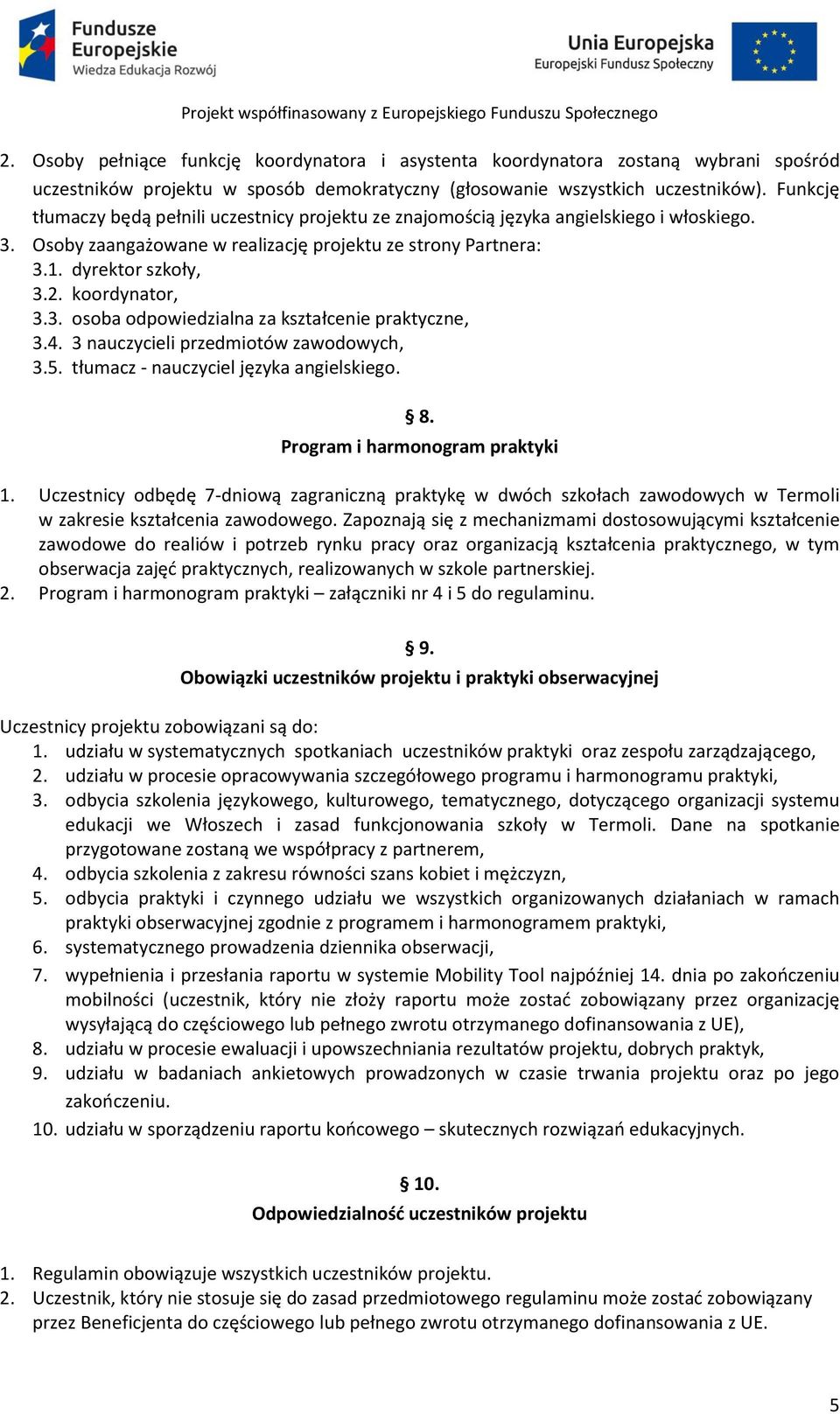 koordynator, 3.3. osoba odpowiedzialna za kształcenie praktyczne, 3.4. 3 nauczycieli przedmiotów zawodowych, 3.5. tłumacz - nauczyciel języka angielskiego. 8. Program i harmonogram praktyki 1.