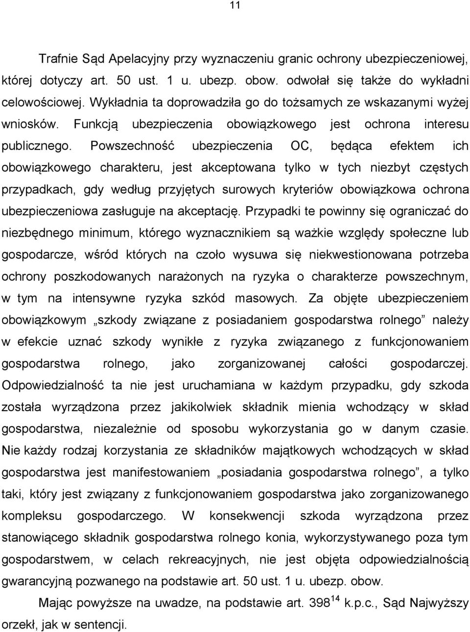 Powszechność ubezpieczenia OC, będąca efektem ich obowiązkowego charakteru, jest akceptowana tylko w tych niezbyt częstych przypadkach, gdy według przyjętych surowych kryteriów obowiązkowa ochrona