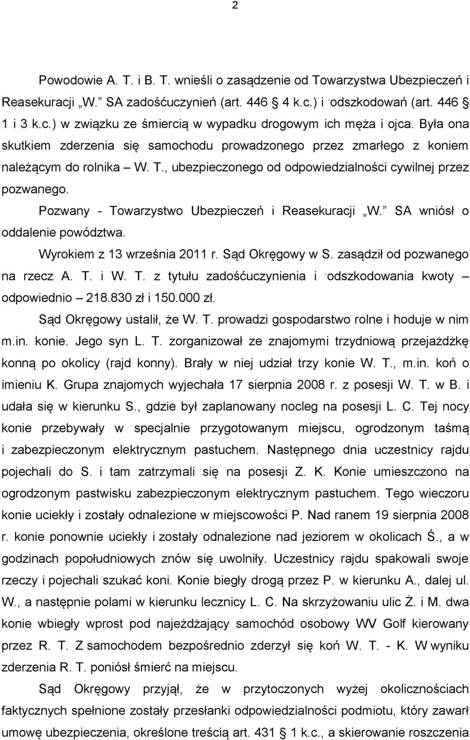 Pozwany - Towarzystwo Ubezpieczeń i Reasekuracji W. SA wniósł o oddalenie powództwa. Wyrokiem z 13 września 2011 r. Sąd Okręgowy w S. zasądził od pozwanego na rzecz A. T. i W. T. z tytułu zadośćuczynienia i.