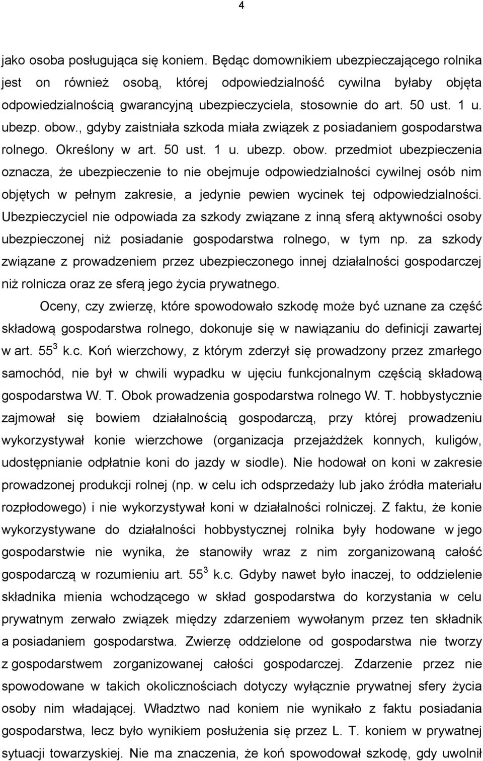 , gdyby zaistniała szkoda miała związek z posiadaniem gospodarstwa rolnego. Określony w art. 50 ust. 1 u. ubezp. obow.