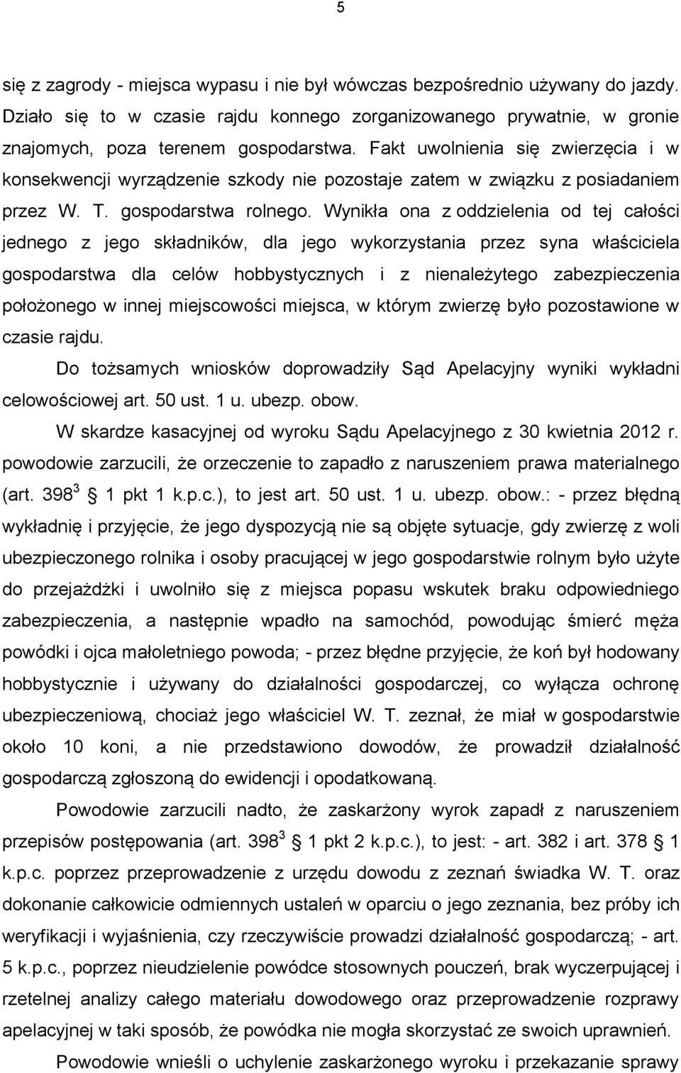 Wynikła ona z oddzielenia od tej całości jednego z jego składników, dla jego wykorzystania przez syna właściciela gospodarstwa dla celów hobbystycznych i z nienależytego zabezpieczenia położonego w