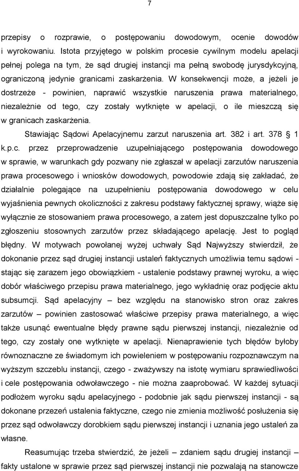 W konsekwencji może, a jeżeli je dostrzeże - powinien, naprawić wszystkie naruszenia prawa materialnego, niezależnie od tego, czy zostały wytknięte w apelacji, o ile mieszczą się w granicach