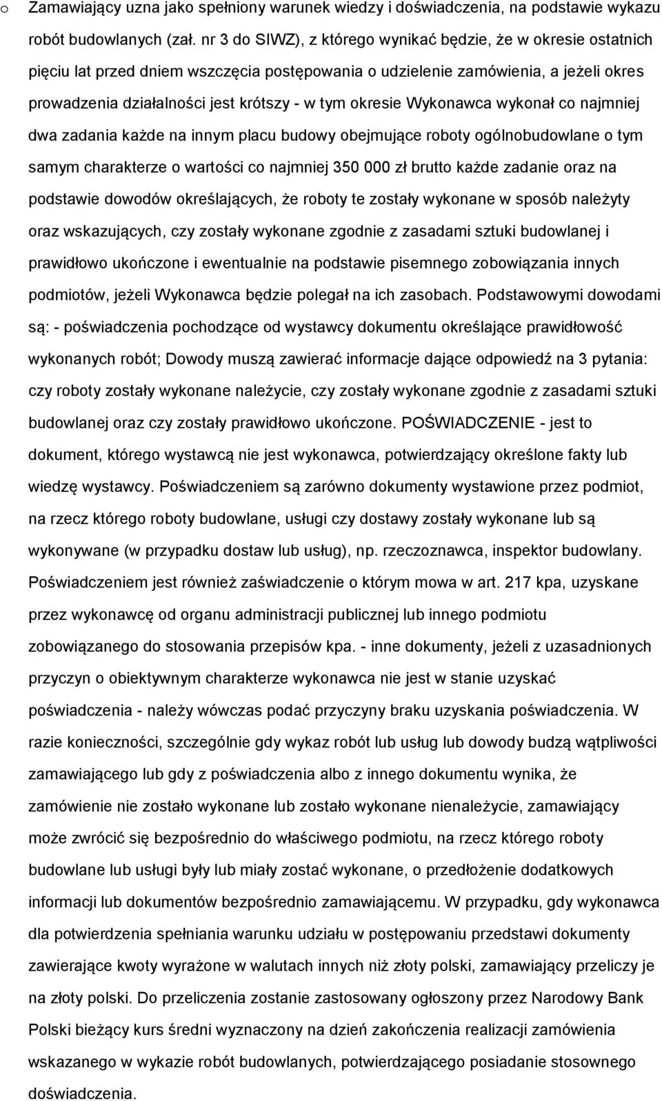 okresie Wykonawca wykonał co najmniej dwa zadania każde na innym placu budowy obejmujące roboty ogólnobudowlane o tym samym charakterze o wartości co najmniej 350 000 zł brutto każde zadanie oraz na