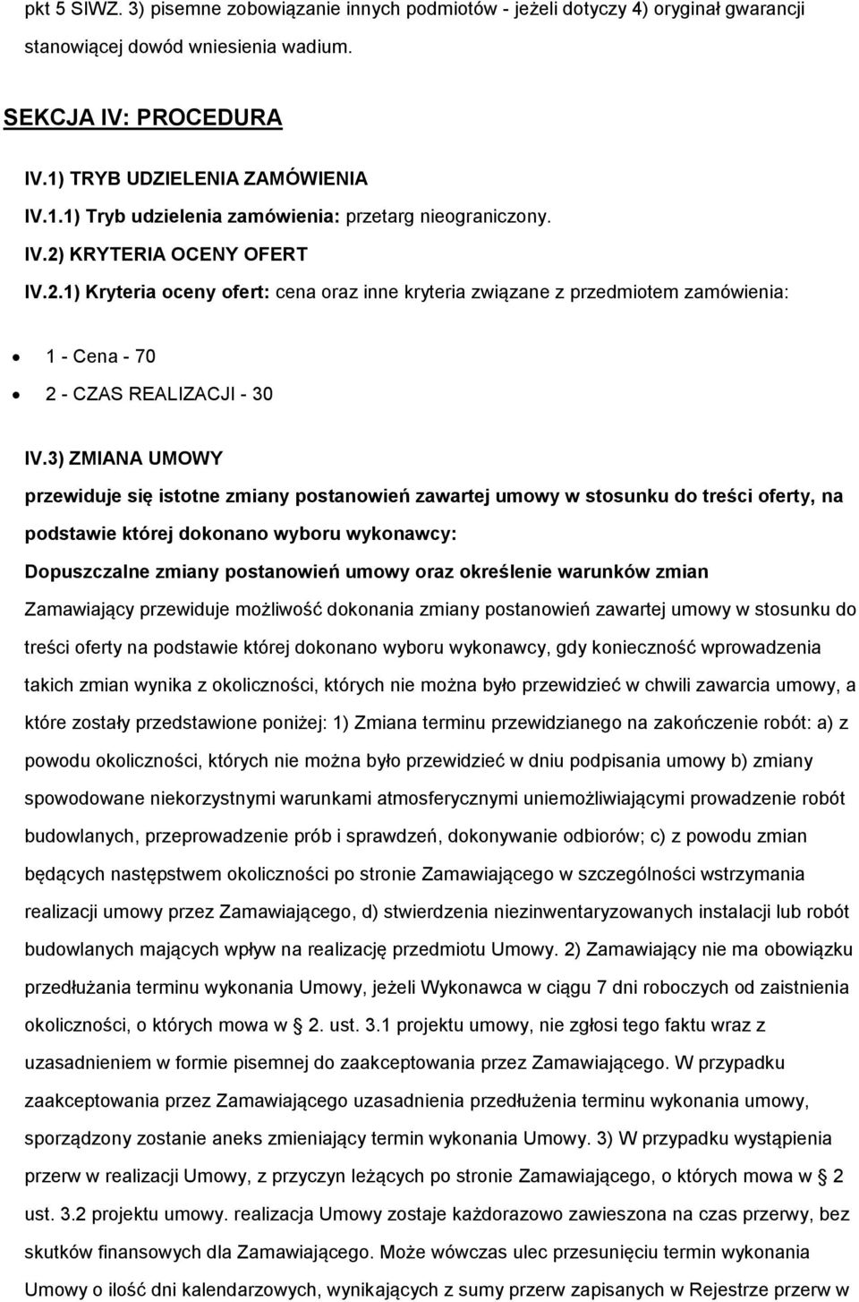 KRYTERIA OCENY OFERT IV.2.1) Kryteria oceny ofert: cena oraz inne kryteria związane z przedmiotem zamówienia: 1 - Cena - 70 2 - CZAS REALIZACJI - 30 IV.