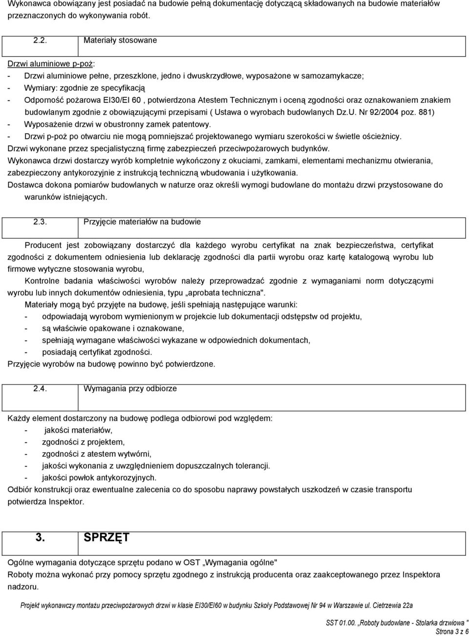 EI30/EI 60, potwierdzona Atestem Technicznym i oceną zgodności oraz oznakowaniem znakiem budowlanym zgodnie z obowiązującymi przepisami ( Ustawa o wyrobach budowlanych Dz.U. Nr 92/2004 poz.