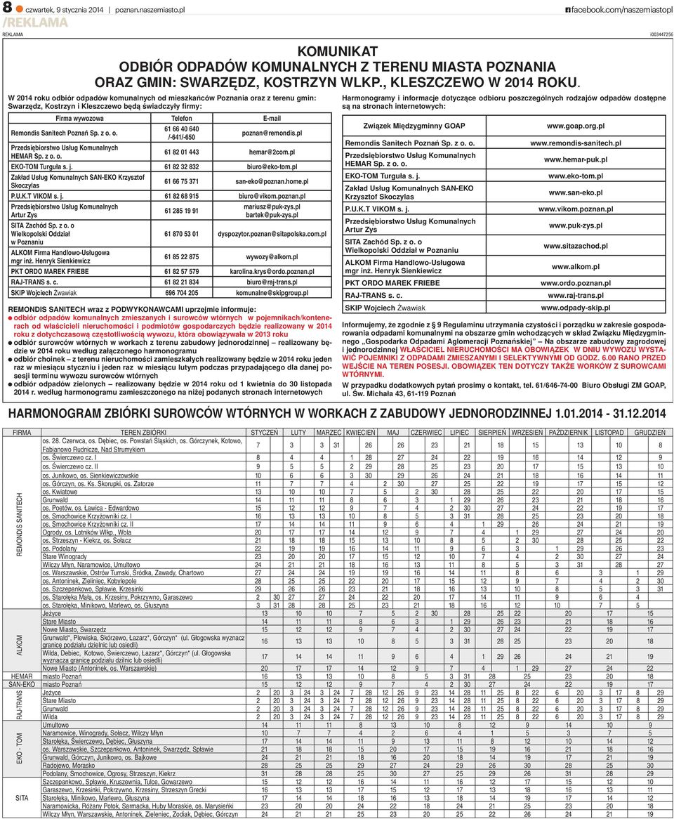 W 2014 roku odbiór odpadów komunalnych od mieszkańców Poznania oraz z terenu gmin: Swarzędz, Kostrzyn i Kleszczewo będą świadczyły firmy: Firma wywozowa Telefon E-mail Remondis Sanitech Poznań Sp.