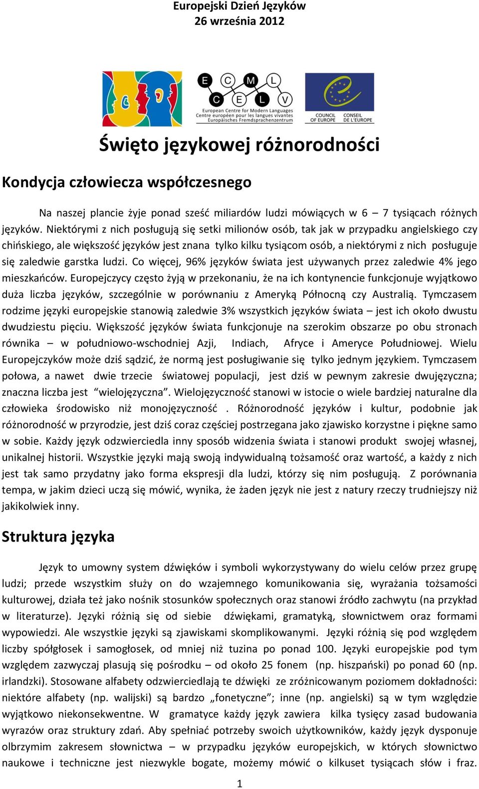 zaledwie garstka ludzi. Co więcej, 96% języków świata jest używanych przez zaledwie 4% jego mieszkańców.