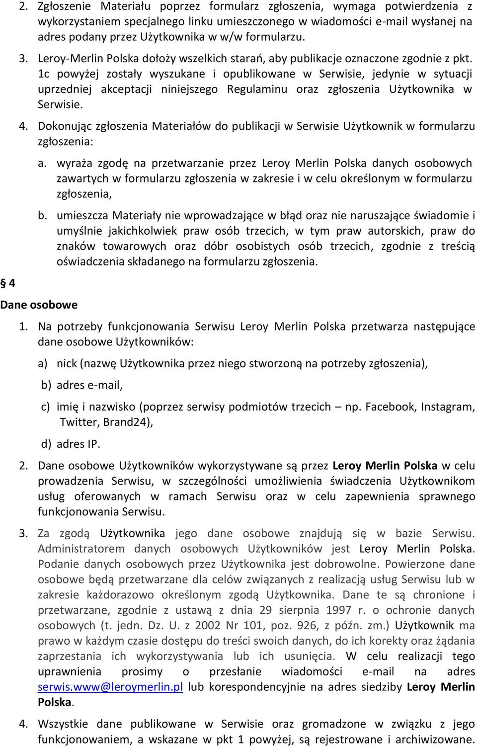 1c powyżej zostały wyszukane i opublikowane w Serwisie, jedynie w sytuacji uprzedniej akceptacji niniejszego Regulaminu oraz zgłoszenia Użytkownika w Serwisie. 4.