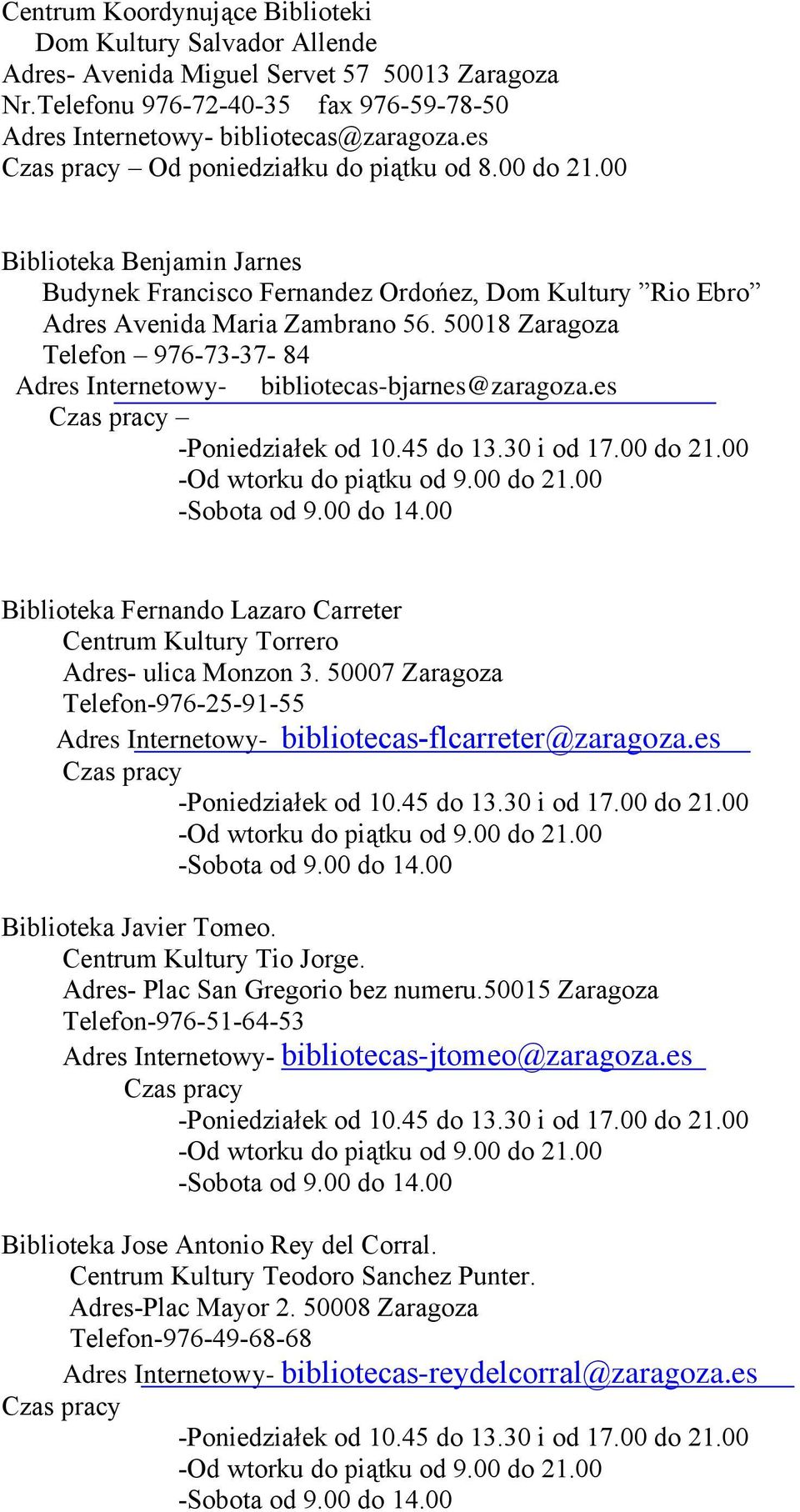 50018 Zaragoza Telefon 976-73-37-84 Adres Internetowy- bibliotecas-bjarnes@zaragoza.es Biblioteka Fernando Lazaro Carreter Centrum Kultury Torrero Adres- ulica Monzon 3.