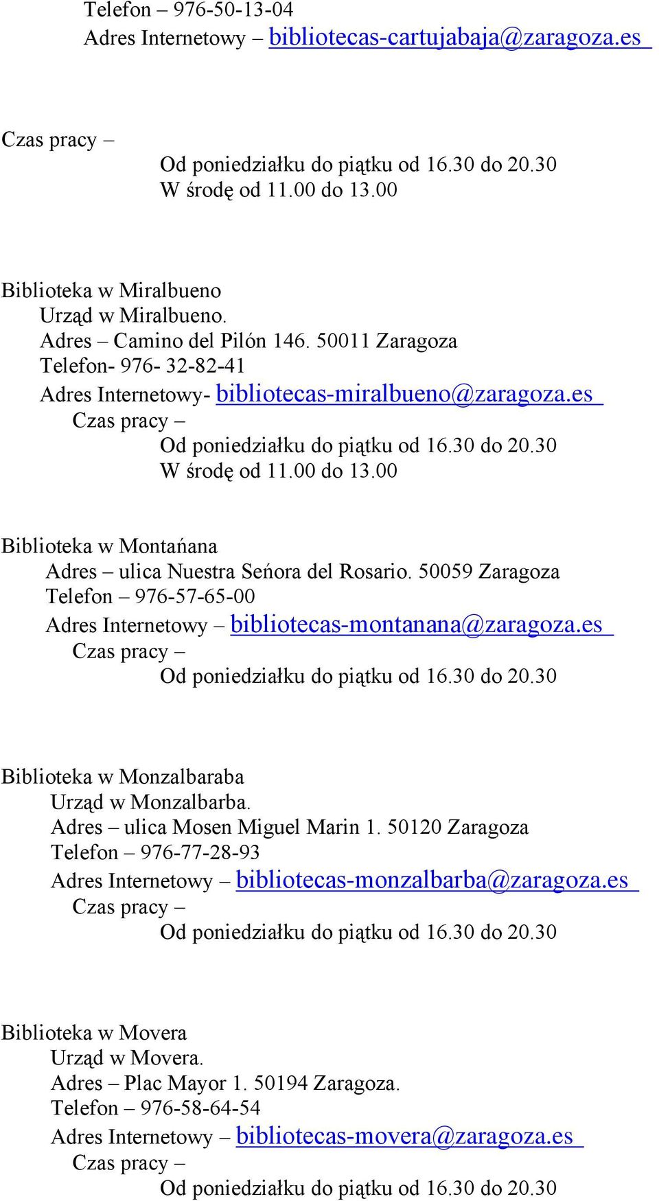 50059 Zaragoza Telefon 976-57-65-00 Adres Internetowy bibliotecas-montanana@zaragoza.es Biblioteka w Monzalbaraba Urząd w Monzalbarba. Adres ulica Mosen Miguel Marin 1.