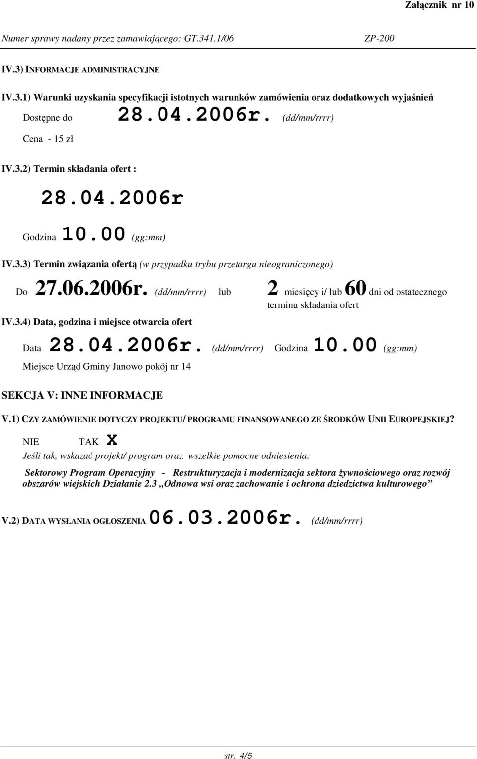 3.4) Data, godzina i miejsce otwarcia ofert Data 28.04.2006r. (dd/mm/rrrr) Miejsce Urząd Gminy Janowo pokój nr 14 Godzina 10.00 (gg:mm) SEKCJA V: INNE INFORMACJE V.