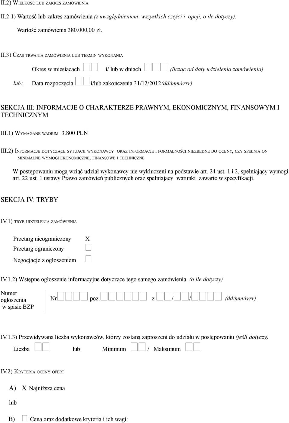 3) CZAS TRWANIA ZAMÓWIENIA LUB TERMIN WYKONANIA Okres w miesiącach i/ lub w dniach (licząc od daty udzielenia zamówienia) lub: Data rozpoczęcia i/lub zakończenia 31/12/2012(dd/mm/rrrr) SEKCJA III: