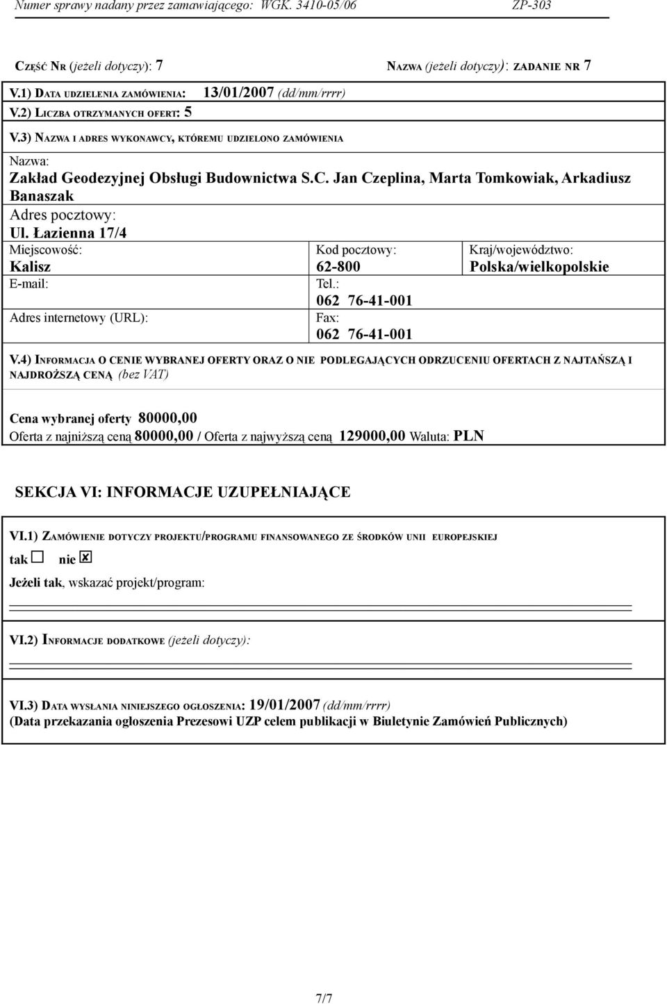 UZUPEŁNIAJĄCE VI.1) ZAMÓWIENIE DOTYCZY PROJEKTU/PROGRAMU FINANSOWANEGO ZE ŚRODKÓW UNII EUROPEJSKIEJ tak nie Jeżeli tak, wskazać projekt/program: VI.