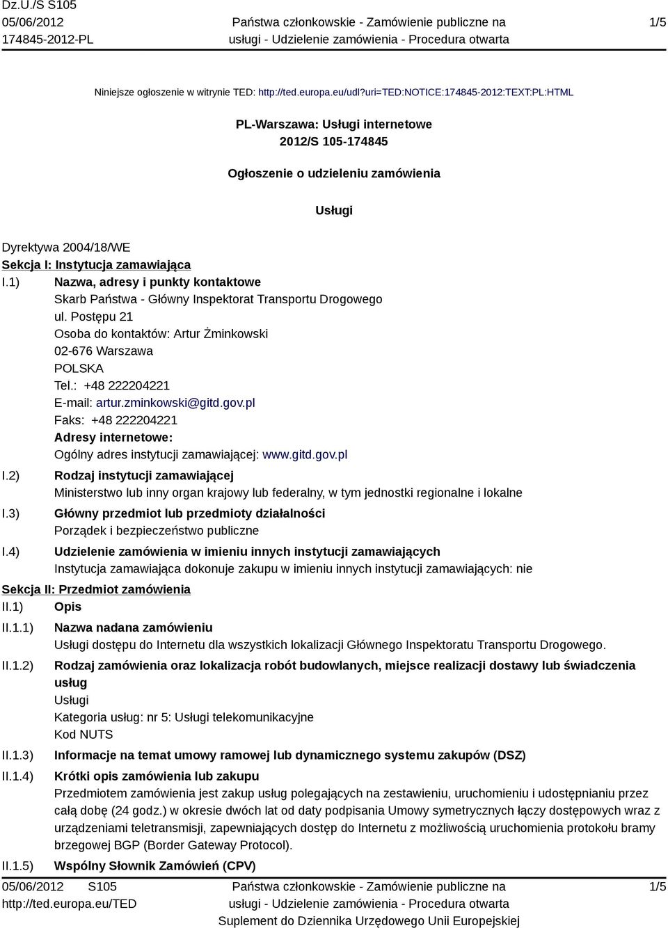 1) Nazwa, adresy i punkty kontaktowe Skarb Państwa - Główny Inspektorat Transportu Drogowego ul. Postępu 21 Osoba do kontaktów: Artur Żminkowski 02-676 Warszawa Tel.: +48 222204221 E-mail: artur.