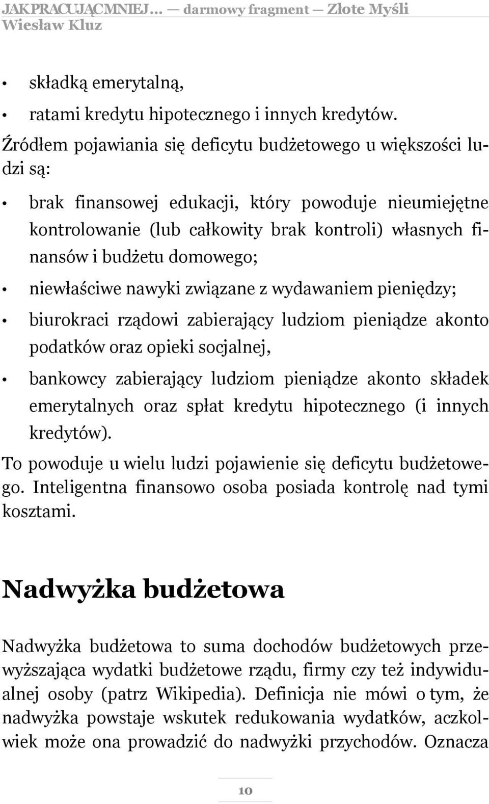 domowego; niewłaściwe nawyki związane z wydawaniem pieniędzy; biurokraci rządowi zabierający ludziom pieniądze akonto podatków oraz opieki socjalnej, bankowcy zabierający ludziom pieniądze akonto