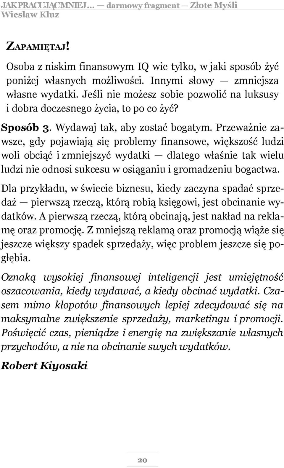 Przeważnie zawsze, gdy pojawiają się problemy finansowe, większość ludzi woli obciąć i zmniejszyć wydatki dlatego właśnie tak wielu ludzi nie odnosi sukcesu w osiąganiu i gromadzeniu bogactwa.