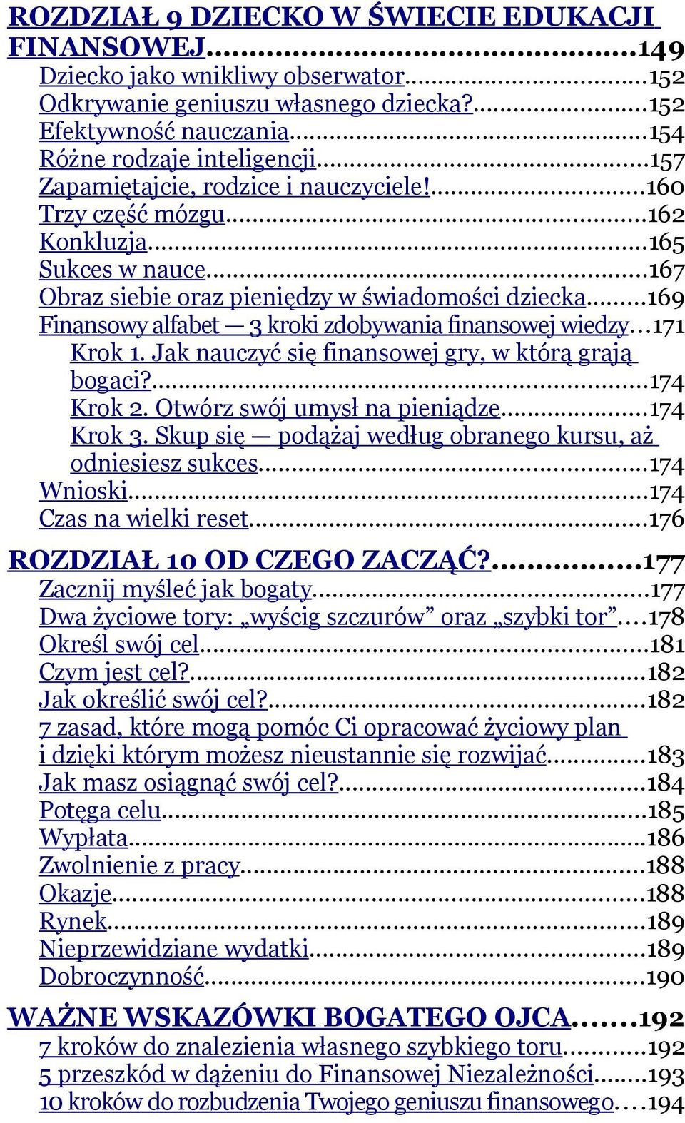 ..169 Finansowy alfabet 3 kroki zdobywania finansowej wiedzy...171 Krok 1. Jak nauczyć się finansowej gry, w którą grają bogaci?...174 Krok 2. Otwórz swój umysł na pieniądze...174 Krok 3.