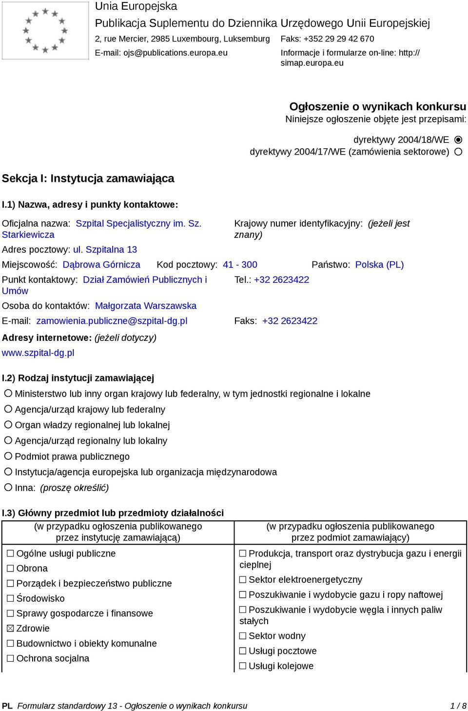 Szpitalna 13 Ogłoszenie o wynikach konkursu Niniejsze ogłoszenie objęte jest przepisami: dyrektywy 2004/18/WE dyrektywy 2004/17/WE (zamówienia sektorowe) Krajowy numer identyfikacyjny: (jeżeli jest