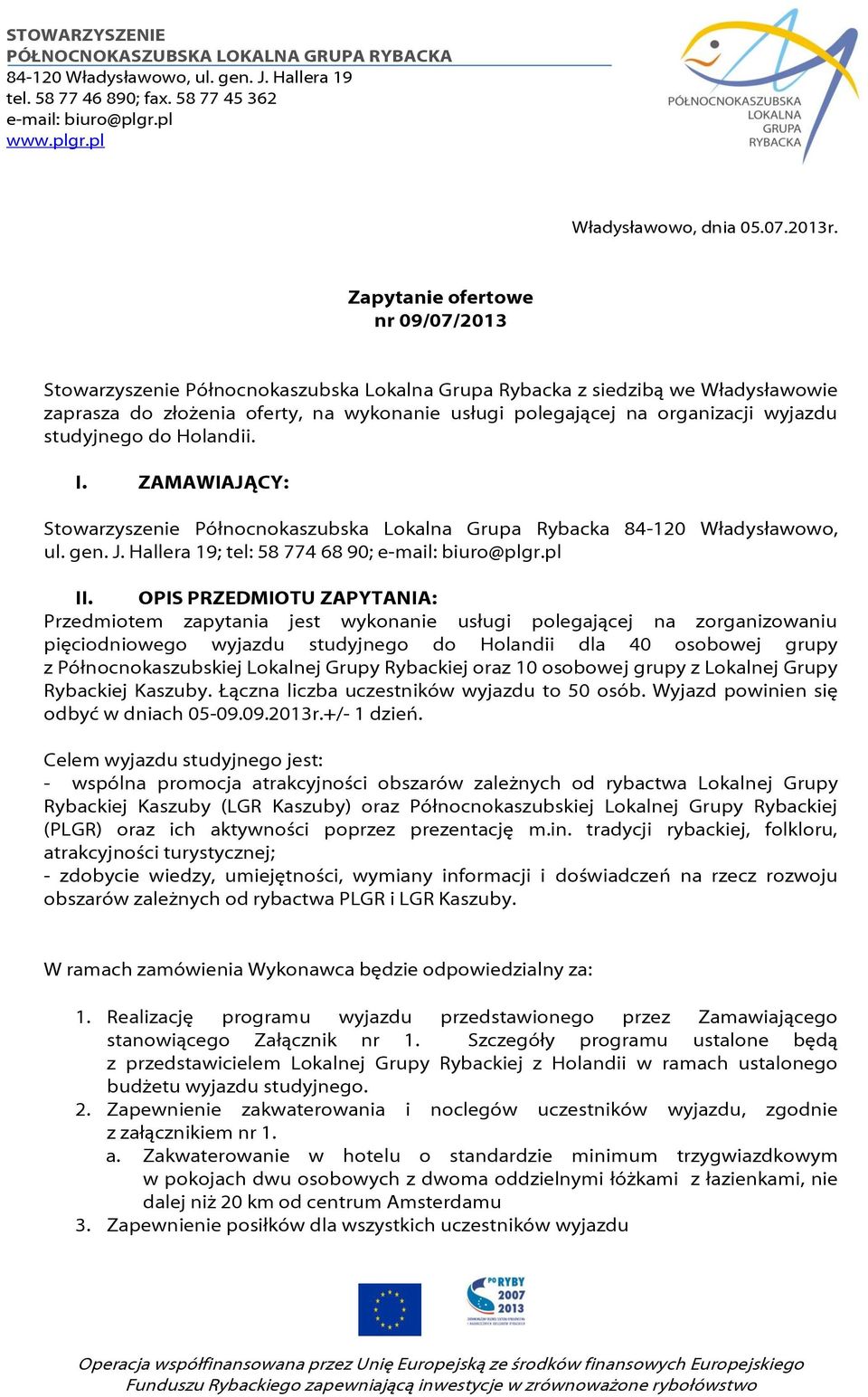 studyjnego do Holandii. I. ZAMAWIAJĄCY: Stowarzyszenie Północnokaszubska Lokalna Grupa Rybacka 84-120 Władysławowo, ul. gen. J. Hallera 19; tel: 58 774 68 90; II.