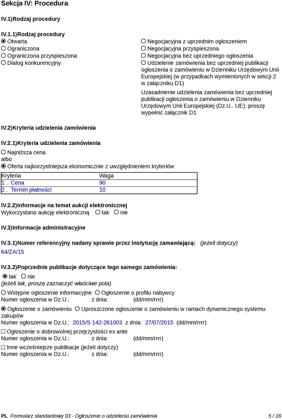 1)Rodzaj procedury Otwarta Ograniczona Ograniczona przyspieszona Dialog konkurencyjny Negocjacyjna z uprzednim ogłoszeniem Negocjacyjna przyspieszona Negocjacyjna bez uprzedniego ogłoszenia