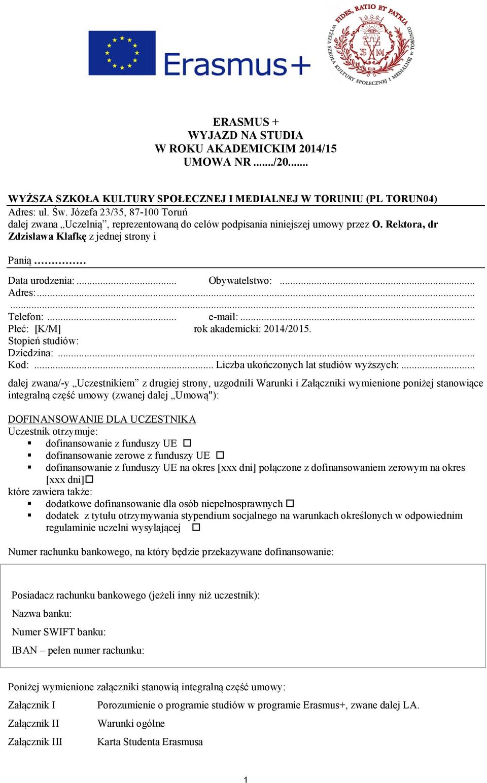 .. Adres:...... Telefon:... e-mail:... Płeć: [K/M] rok akademicki: 2014/2015. Stopień studiów: Dziedzina:... Kod:... Liczba ukończonych lat studiów wyższych:.