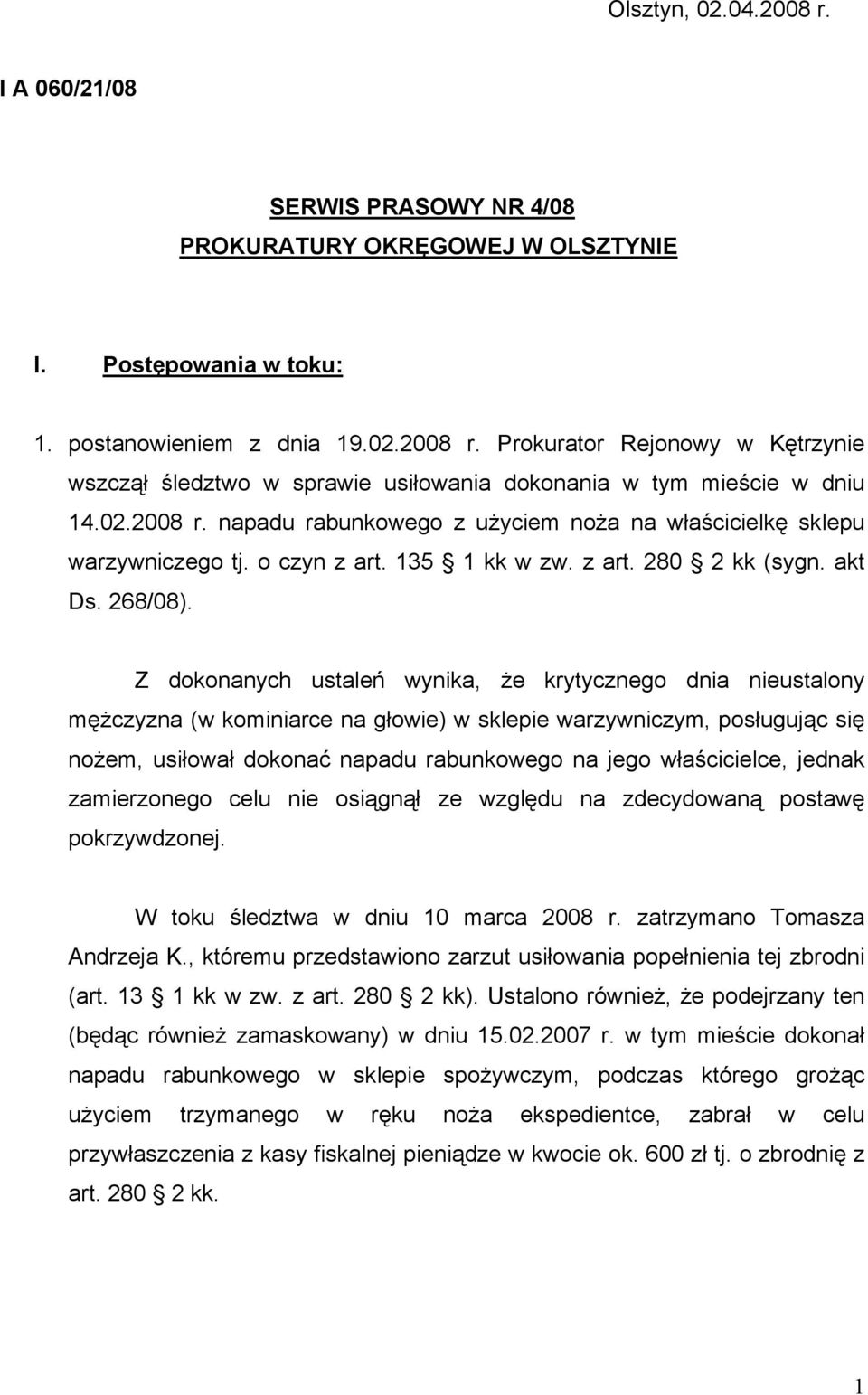 Z dokonanych ustaleń wynika, że krytycznego dnia nieustalony mężczyzna (w kominiarce na głowie) w sklepie warzywniczym, posługując się nożem, usiłował dokonać napadu rabunkowego na jego właścicielce,