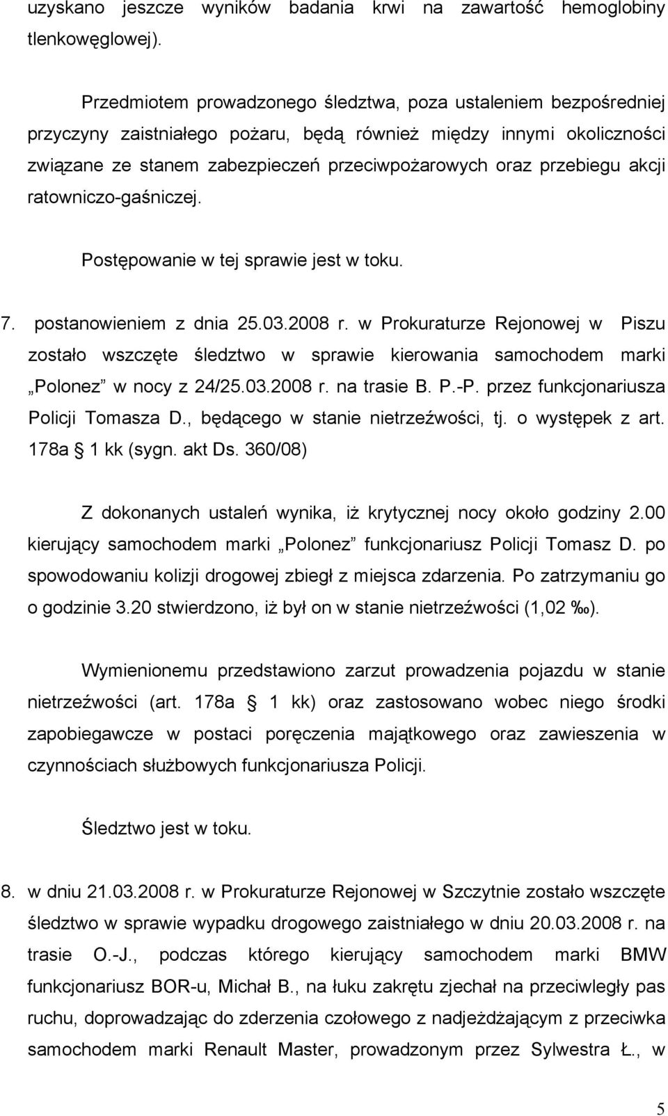 przebiegu akcji ratowniczo-gaśniczej. Postępowanie w tej sprawie jest w toku. 7. postanowieniem z dnia 25.03.2008 r.