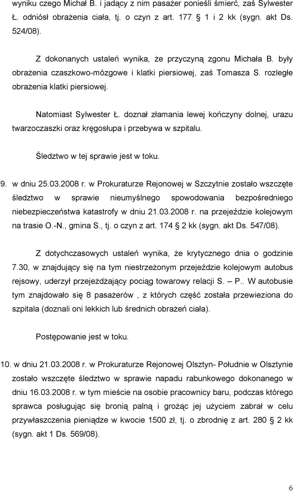 doznał złamania lewej kończyny dolnej, urazu twarzoczaszki oraz kręgosłupa i przebywa w szpitalu. Śledztwo w tej sprawie jest w toku. 9. w dniu 25.03.2008 r.