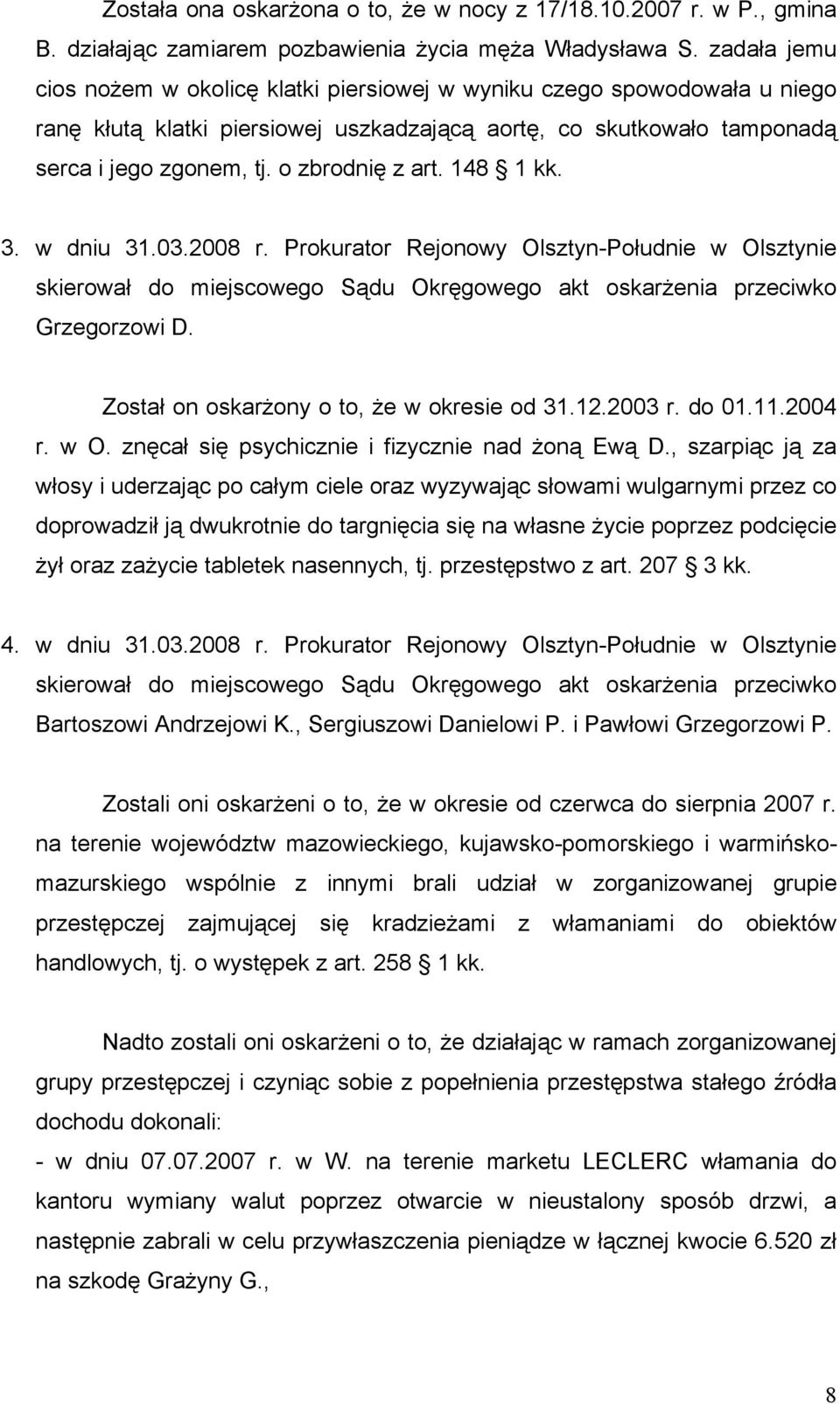 o zbrodnię z art. 148 1 kk. 3. w dniu 31.03.2008 r. Prokurator Rejonowy Olsztyn-Południe w Olsztynie skierował do miejscowego Sądu Okręgowego akt oskarżenia przeciwko Grzegorzowi D.