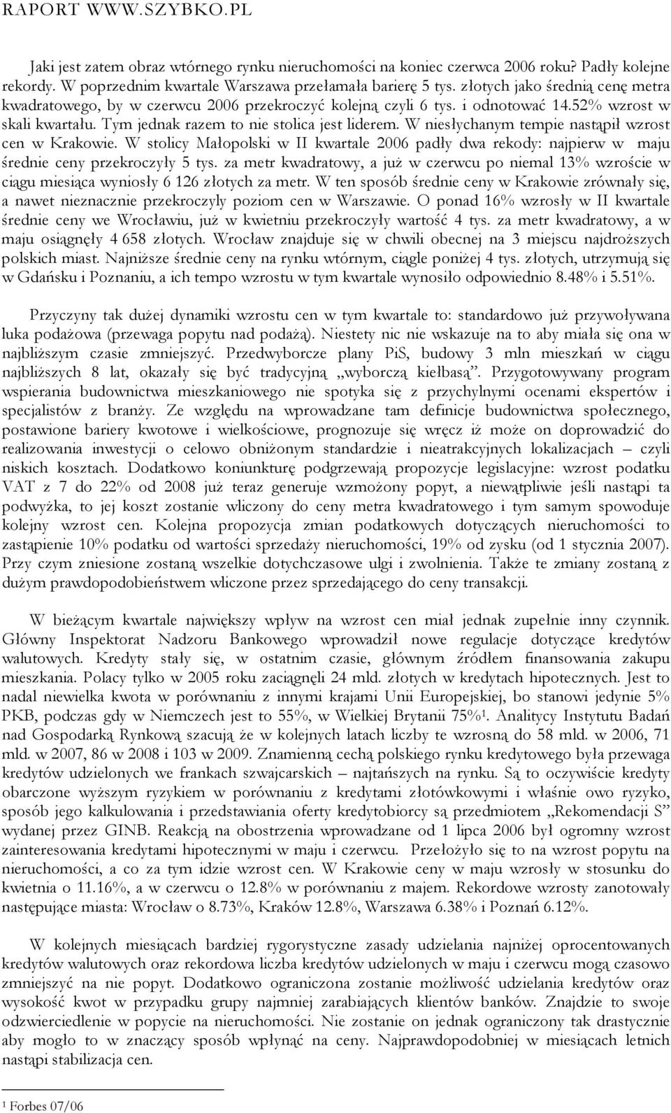 W niesłychanym tempie nastąpił wzrost cen w Krakowie. W stolicy Małopolski w II kwartale 2006 padły dwa rekody: najpierw w maju średnie ceny przekroczyły 5 tys.