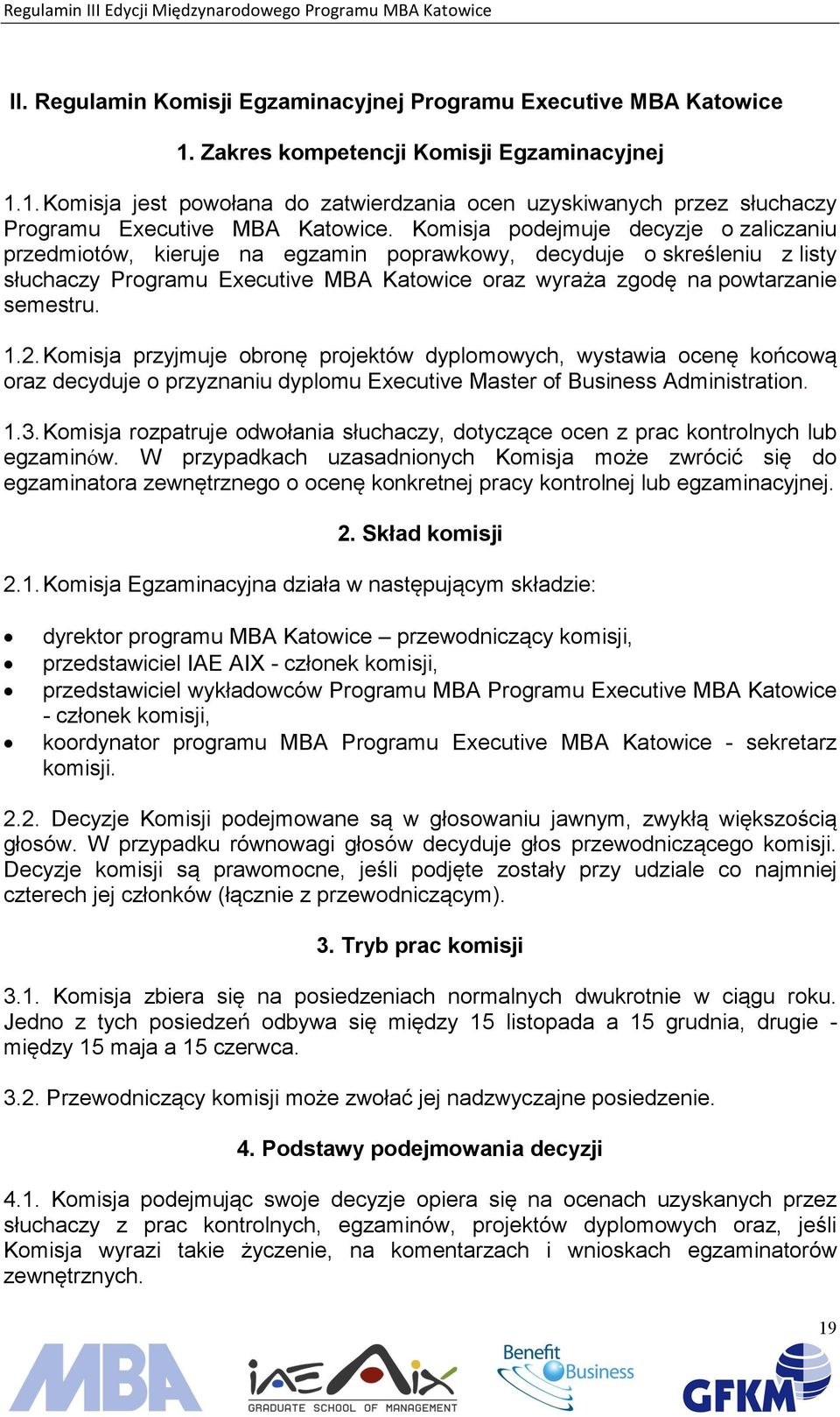 2. Komisja przyjmuje obronę projektów dyplomowych, wystawia ocenę końcową oraz decyduje o przyznaniu dyplomu Executive Master of Business Administration. 1.3.